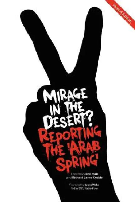 Mirage in the Desert? Reporting the 'arab Spring' by John Mair, Richard Lance Keeble