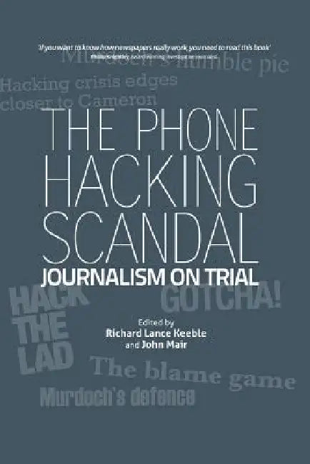 The Phone Hacking Scandal: Journalism on Trial by Richard Lance Keeble, John Mair