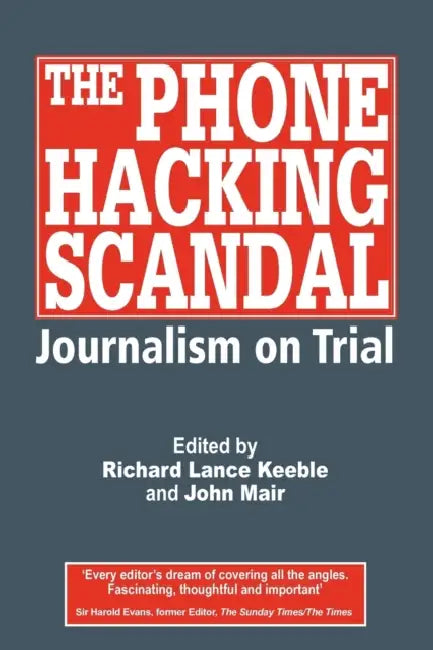 The Phone Hacking Scandal: Journalism on Trial by Richard Lance Keeble, John Mair