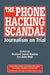 The Phone Hacking Scandal: Journalism on Trial by Richard Lance Keeble, John Mair