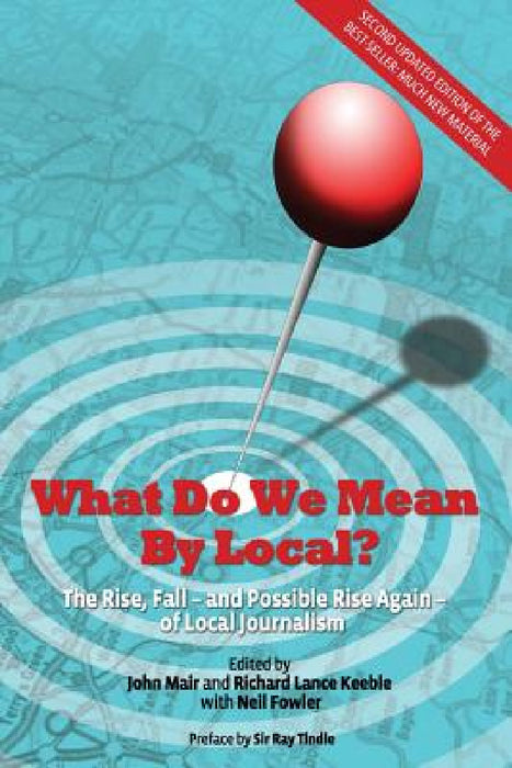 What Do We Mean by Local? by John Mair, Richard Lance Keeble, Neil Fowler