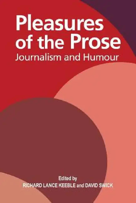 Pleasures of the Prose by Richard Lance Keeble, David Swick