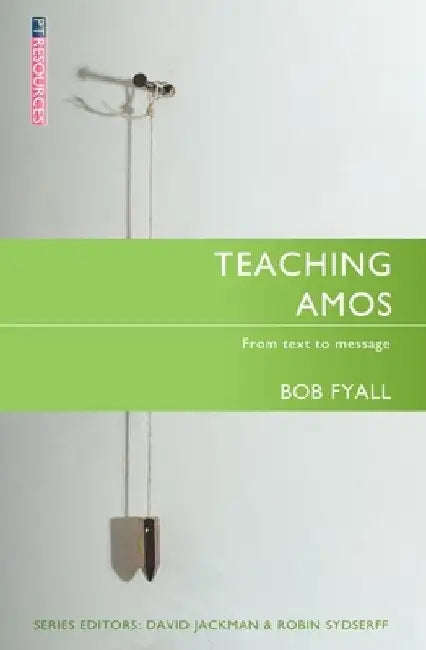 Teaching Amos: Unlocking the Prophecy of Amos for the Bible Teacher by Bob Fyall