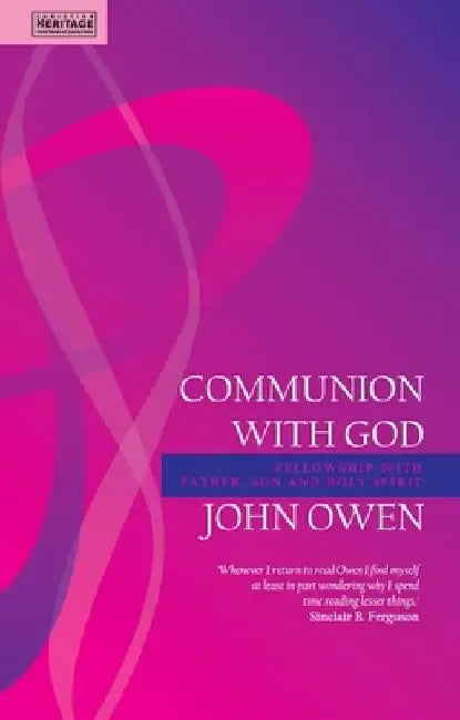 Communion with God: Fellowship with Father, Son and Holy Spirit by John Owen