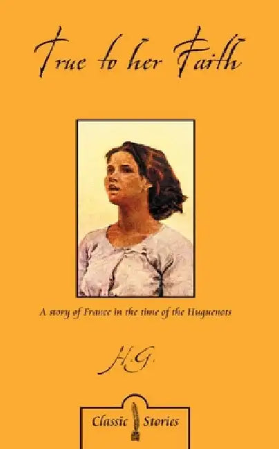 True to Her Faith: A Story of France at the Time of the Huguenots by Harriet Gabourel