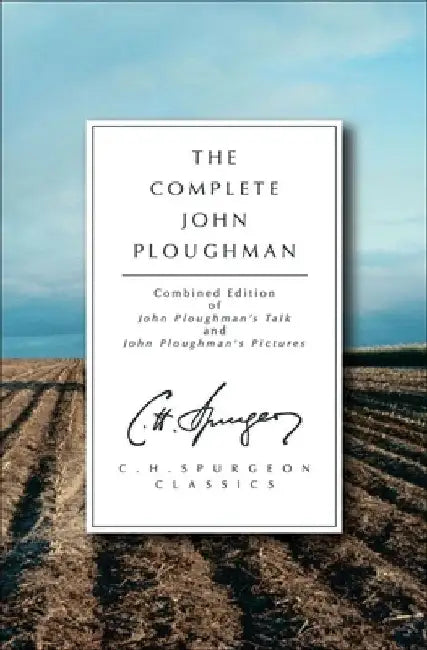 The Complete John Ploughman: John Ploughman's Talk/John Ploughman's Pictures by C. H. Spurgeon