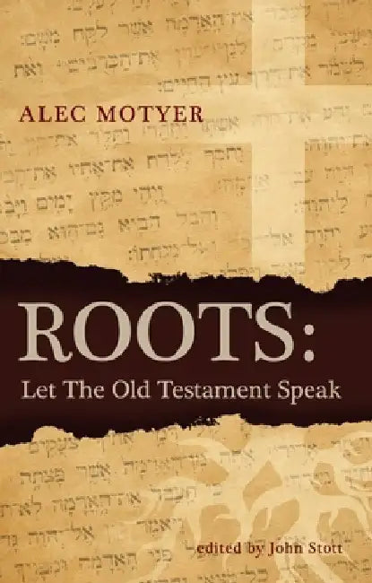 Roots: Let the Old Testament Speak by Alec Motyer