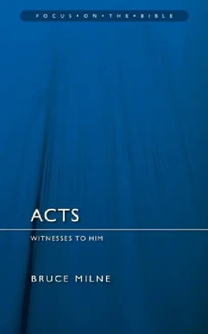 The Acts of the Apostles: Witnesses to Him... to the Ends of the Earth by Bruce Milne
