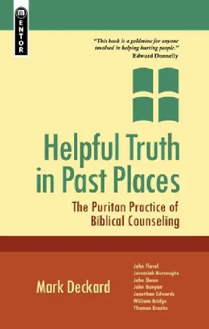 Helpful Truth in Past Places: The Puritan Practice of Biblical Counselling by Mark A. Deckard