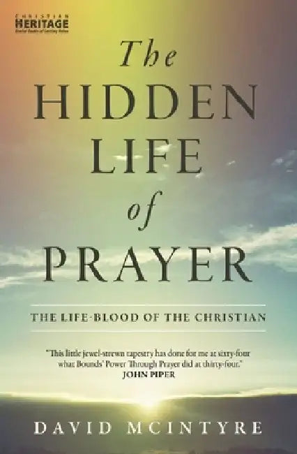 The Hidden Life of Prayer: The Life-Blood of the Christian by David McIntyre