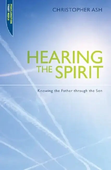 Hearing the Spirit: Knowing the Father Through the Son. by Christopher Ash