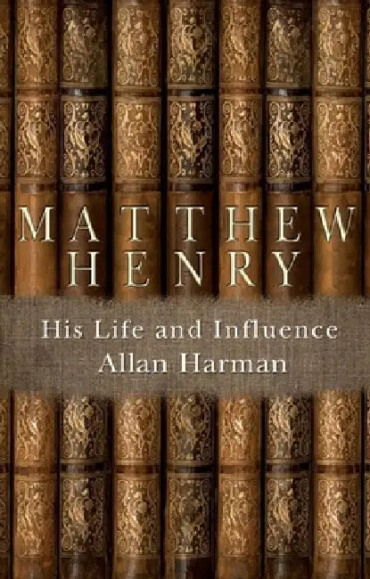 Matthew Henry: His Life and Influence by Allan Harman