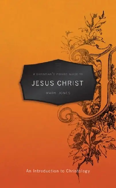 A Christian's Pocket Guide to Jesus Christ: An Introduction to Christology by Mark Jones