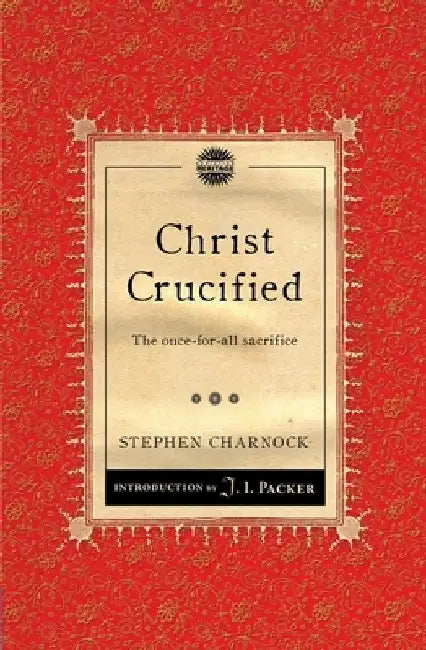 Christ Crucified: The Once-For-All Sacrifice by Stephen Charnock