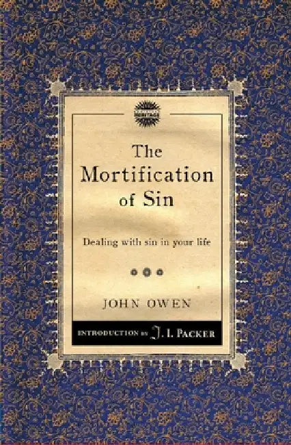 The Mortification of Sin: Dealing with Sin in Your Life by John Owen
