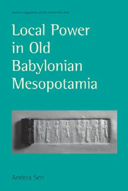 Local Power in Old Babylonian Mesopotamia by Andrea Seri