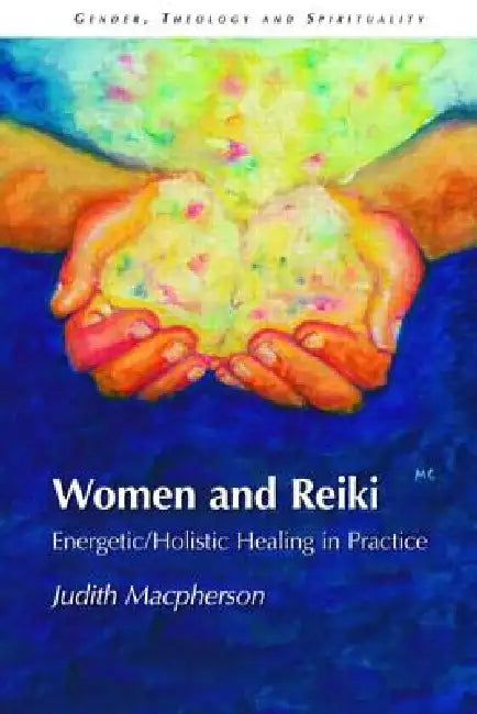 Women And Reiki: Energetic/Holistic Healing In Practice by Judith Macpherson