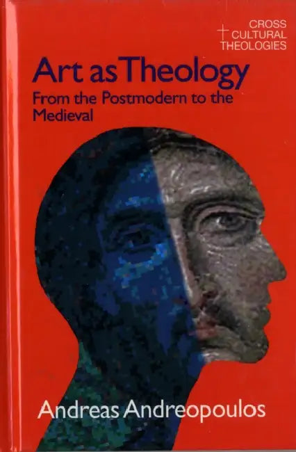 Art as Theology: From the Postmodern to the Medieval by Andreas Andreapoulos