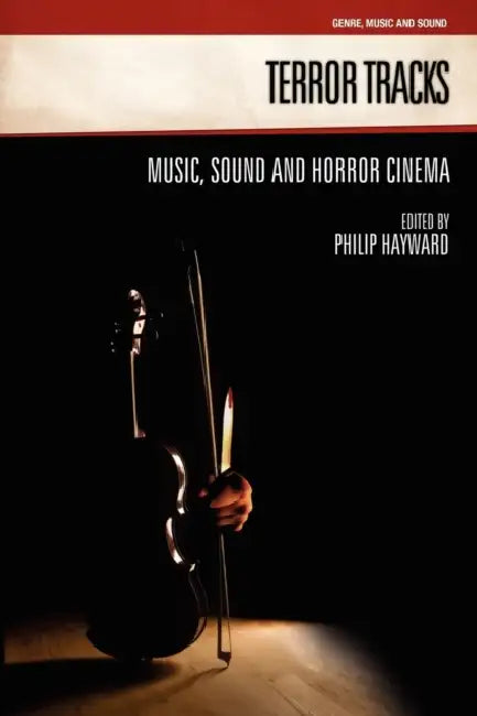 Terror Tracks: Music, Sound and Horror Cinema by Philip Hayward
