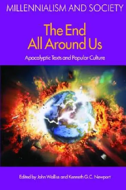 The End All Around Us: Apocalyptic Texts and Popular Culture by John Walliss
