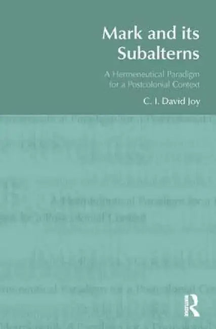 Mark and Its Subalterns: A Hermeneutical Paradigm for a Postcolonial Context by David Joy