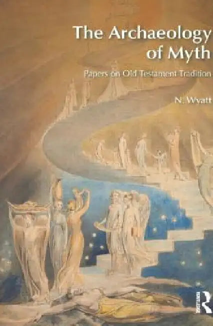The Archaeology of Myth: Papers on Old Testament Tradition by N. Wyatt