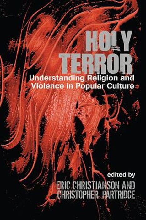 Holy Terror: Understanding Religion and Violence in Popular Culture by Eric S. Christianson