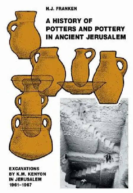 A History of Pottery and Potters in Ancient Jerusalem: Excavations by K.M. Kenyon in Jerusalem 1961-1967 by H. J. Franken