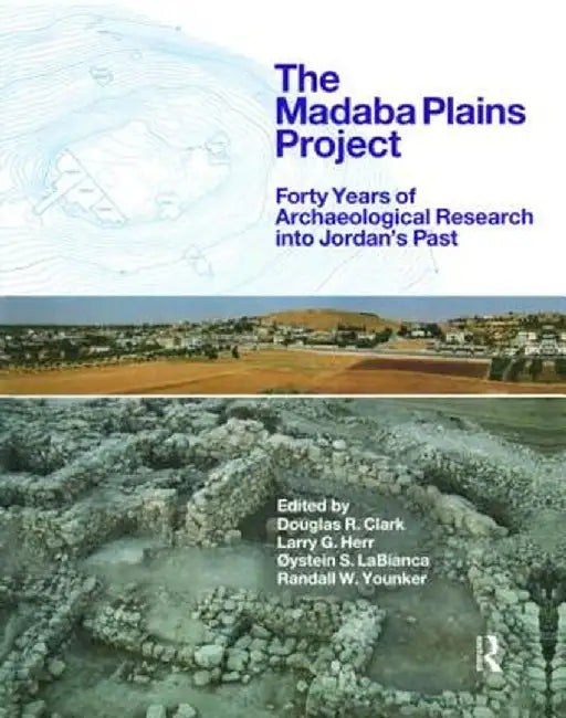 The Madaba Plains Project: Forty Years of Archaeological Research Into Jordan's Past by Douglas R. Clark