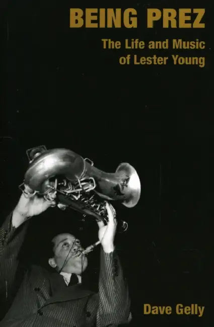 Being Prez: The Life and Music of Lester Young by Rex J. (University of Tulsa, USA) Zedalis