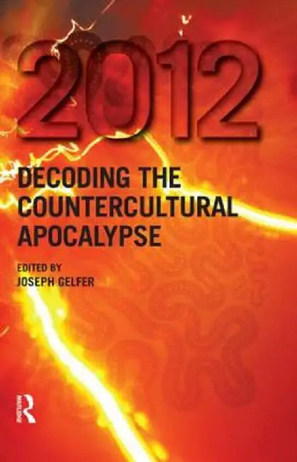 2012: Decoding the Countercultural Apocalypse by Joseph Gelfer