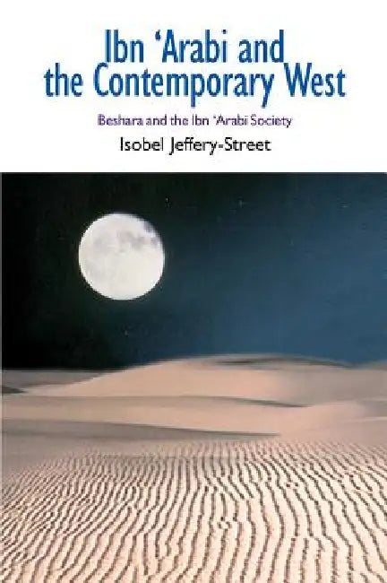Ibn 'Arabi and the Contemporary West: Beshara and the Ibn 'Arabi Society by Isobel Jeffery-Street