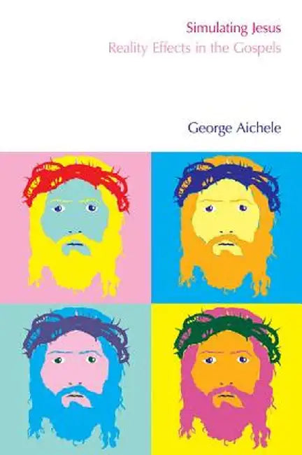 Simulating Jesus: Reality Effects in the Gospels by George Aichele