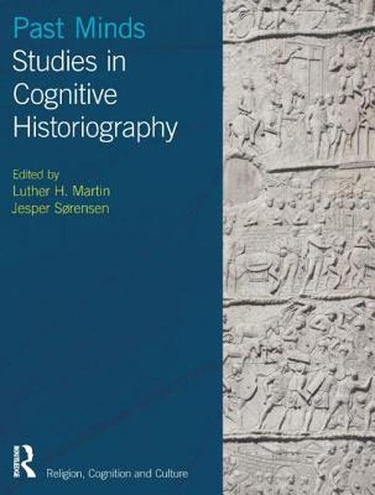 Past Minds: Studies in Cognitive Historiography by Luther Martin, Jesper Sorensen