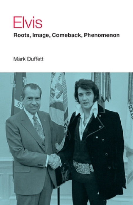 Elvis: Roots, Image, Comeback, Phenomenon by Mark Duffett