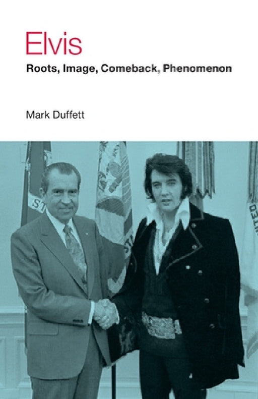 Elvis: Roots, Image, Comeback, Phenomenon by Mark Duffett