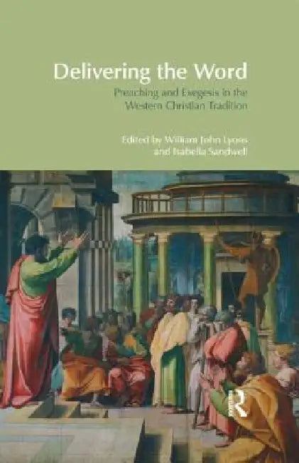 Delivering the Word: Preaching and Exegesis in the Western Christian Tradition by William John Lyons