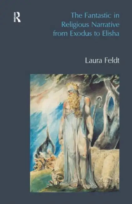 The Fantastic in Religious Narrative from Exodus to Elisha by Laura Feldt