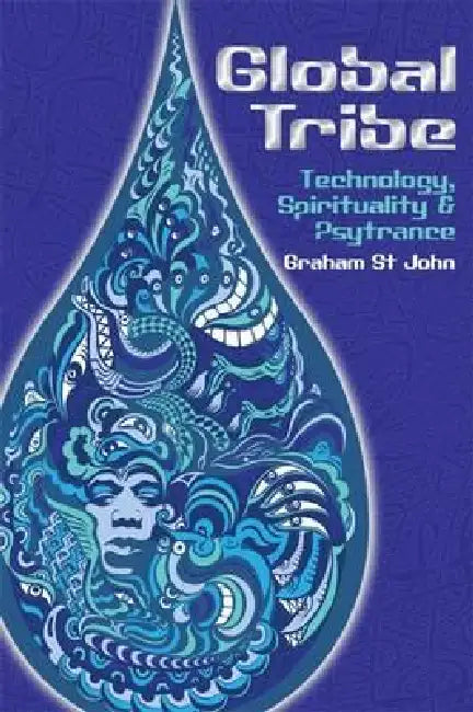 Global Tribe: Technology, Spirituality and Psytrance by Graham Xt John