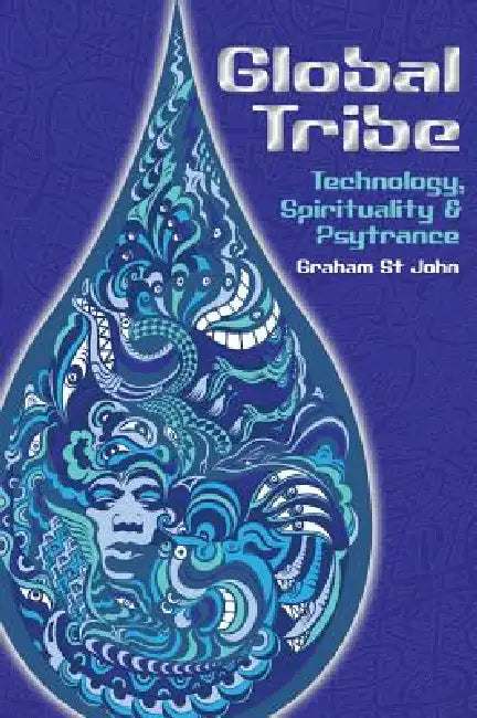 Global Tribe: Technology, Spirituality and Psytrance by Graham St John