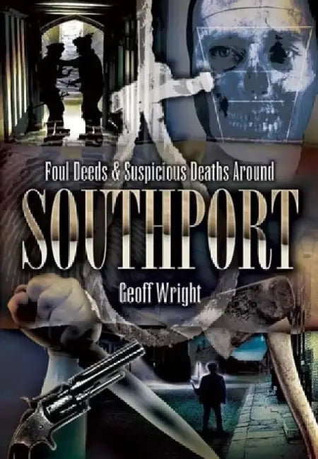 Foul Deeds and Suspicious Deaths Around Southport by Geoffrey Wright