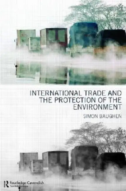 International Trade and the Protection of the Environment by Simon Baughen