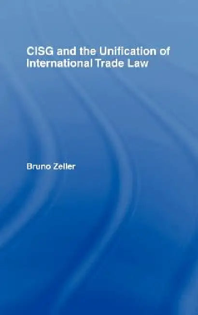 Cisg and the Unification of International Trade Law by Bruno Zeller