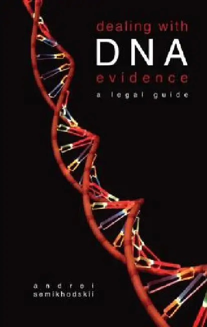 Dealing with DNA Evidence: A Legal Guide by Andrei Semikhodskii
