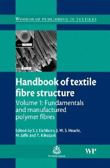 Handbook of Textile Fibre Structure: Fundamentals and Manufactured Polymer Fibres by Stephen Eichhorn