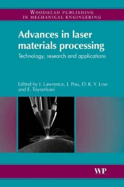 Advances in Laser Materials Processing: Technology, Research and Application by J. R. Lawrence