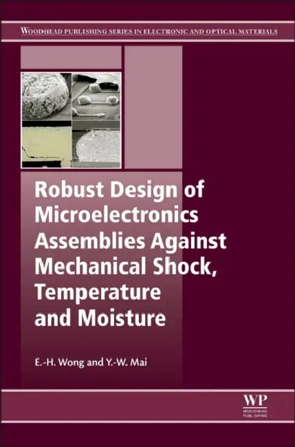 Robust Design of Microelectronics Assemblies Against Mechanical Shock, Temperature and Moisture by E-H Wong