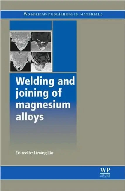 Welding and Joining of Magnesium Alloys by L. Liu