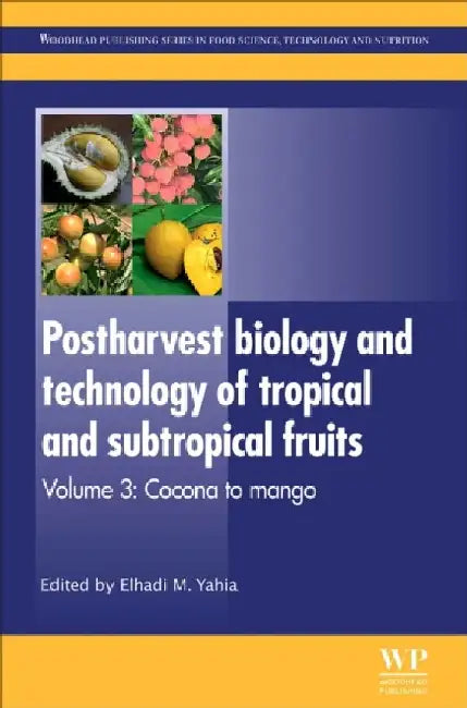 Postharvest Biology and Technology of Tropical and Subtropical Fruits: Cocona to Mango by Elhadi M. Yahia