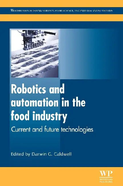 Robotics and Automation in the Food Industry: Current and Future Technologies by Caldwell